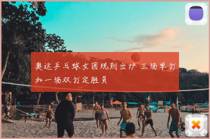 奥运乒乓球女团规则出炉 三场单打加一场双打定胜负