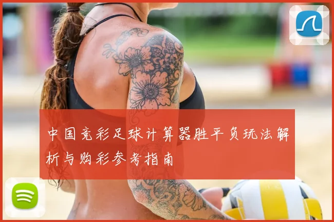 中国竞彩足球计算器胜平负玩法解析与购彩参考指南