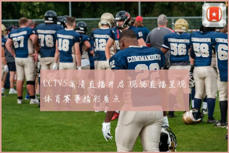CCTV5高清直播开启 现场直播呈现体育赛事精彩看点