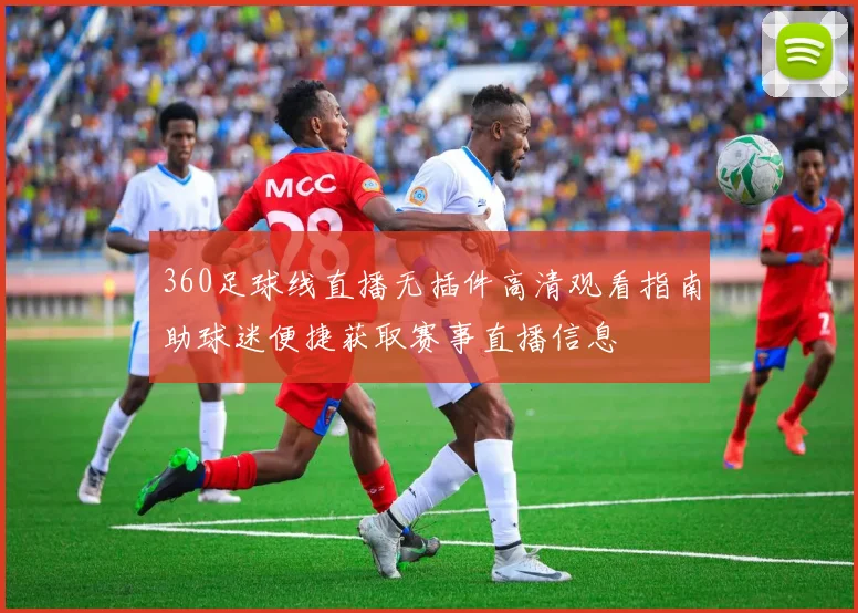 360足球线直播无插件高清观看指南助球迷便捷获取赛事直播信息