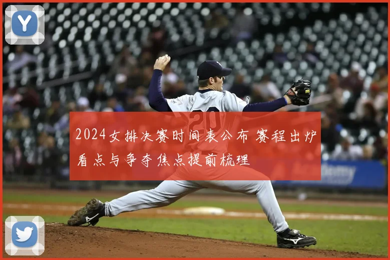 2024女排决赛时间表公布 赛程出炉看点与争夺焦点提前梳理