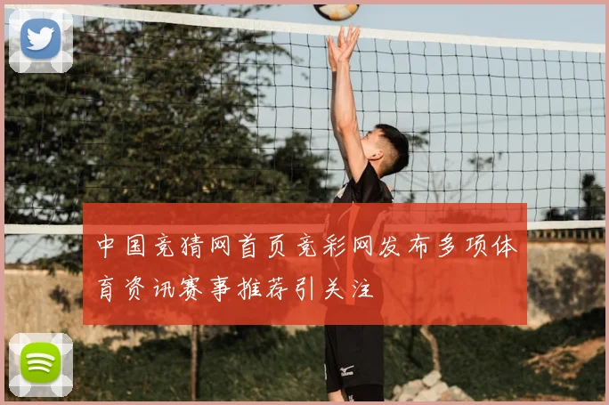 中国竞猜网首页竞彩网发布多项体育资讯赛事推荐引关注